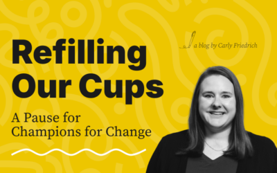 Refilling Our Cups: A Pause for Champions for Change