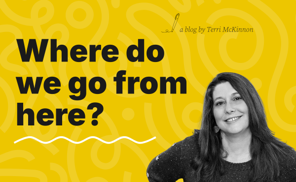 Yellow background with black bold text that says, "where do we go from here?" and black and white photo of Terri McKinnon